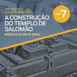 3° Grau - Módulo 7 - A Construção do Templo de Salomão